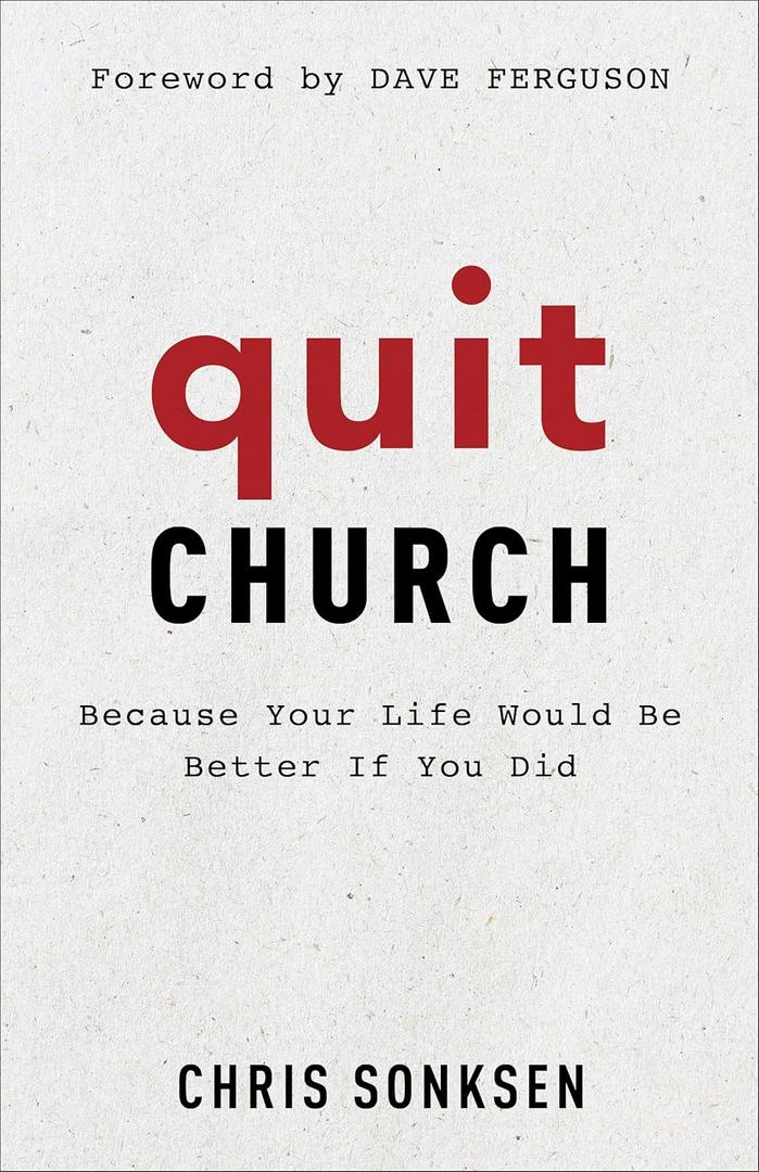 Quit Church: Because Your Life Would Be Better If You Did