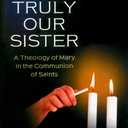 Truly Our Sister: A Theology of Mary in the Communion of Saints, Hardcover