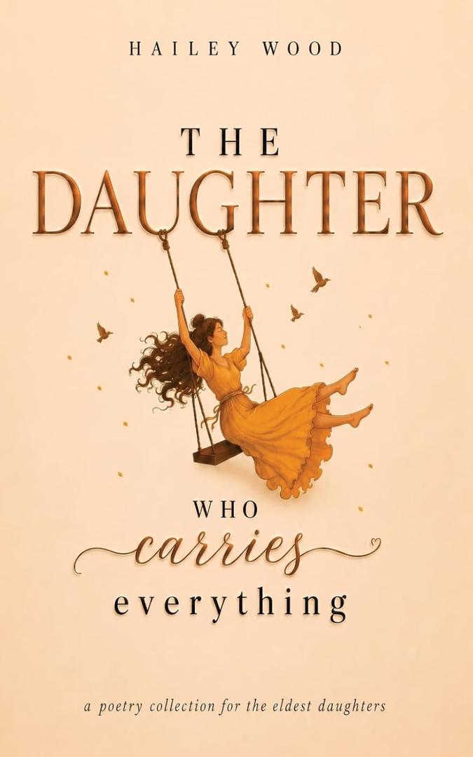 The Daughter Who Carries Everything: a poetry collection for the Eldest Daughters- by Hailey Wood (Author) 