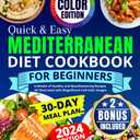Quick & Easy Mediterranean Diet Cookbook for Beginners: A Wealth of Healthy and Mouthwatering Recipes, All Illustrated with Magnificent Full-Color Images. Incl. a 30-Day Meal Plan & Weekly Shopping