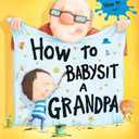 How to Babysit a Grandpa: A Book for Dads, Grandpas, and Kids