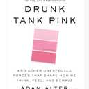 Drunk Tank Pink: And Other Unexpected Forces that Shape How We Think, Feel, and Behave