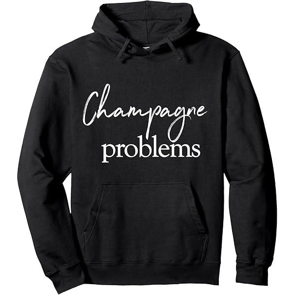 Champagne Problems Quote Pullover Hoodie 2XL