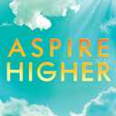 Aspire Higher: How to Find the Love, Positivity, and Purpose to Elevate Your Life and The World!