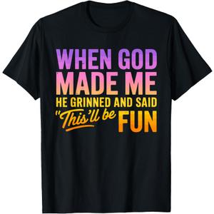 When God Made Me He Grinned and Said This'll Be Fun Humor T-Shirt, XL