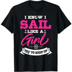 I Know I Sail Like A Girl Try To Keep Up Sailor Gift Sailing T-Shirt M
