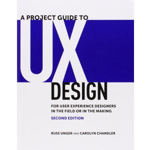 Project Guide to UX Design, A: For user experience designers in the field or in the making (Voices That Matter)