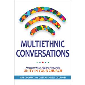 Multiethnic Conversations: An Eight-Week Journey toward Unity in Your Church Multiethnic Conversations: An Eight-Week Journey toward Unity in Your Church