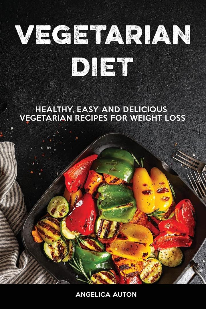 Vegetarian Cookbook: Healthy, Easy and Delicious Vegetarian Recipes for Weight Loss