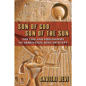Son of God, Son of the Sun: The Life and Philosophy of Akhenaten, King of Egypt