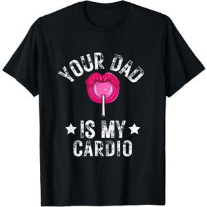 Your Dad is My Cardio Funny Quotes Pun Humor Sarcasm Womens T-Shirt, Small
