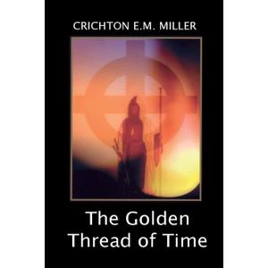 The Golden Thread of Time: A Quest for the Truth and Hidden Knowledge of the Ancients