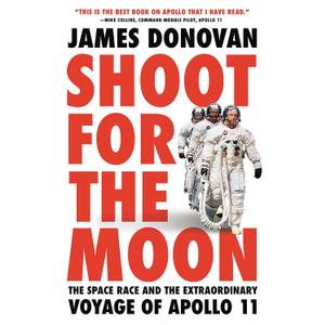 Shoot for the Moon: The Space Race and the Extraordinary Voyage of Apollo 11