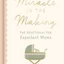 Miracle in the Making: The Devotional for Expectant Moms