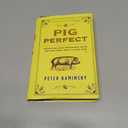 Pig Perfect: Encounters with Remarkable Swine and Some Great Ways to Cook Them