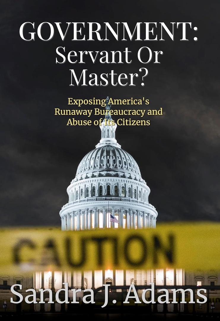 Government: Servant or Master?: Exposing Americas Runaway Bureaucracy and Abuse of Its Citizens