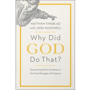 Why Did God Do That?: Discovering God’s Goodness in the Hard Passages of Scripture