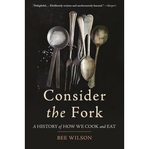 Consider the Fork: A History of How We Cook and Eat