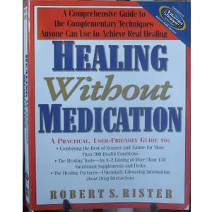 Healing Without Medication: A Comprehensive Guide to the Complementary Techniques Anyone Can Use to Achieve Real Healing