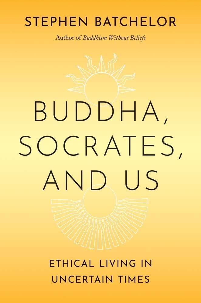 Buddha, Socrates, and Us: Ethical Living in Uncertain Times