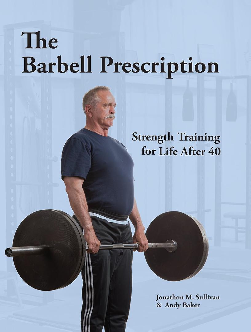 The Barbell Prescription: Strength Training for Life After 40, Paperback