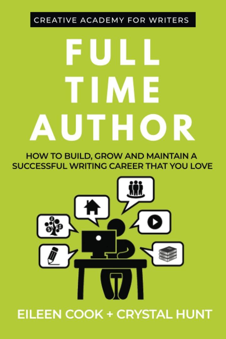 Full Time Author: How to build, grow and maintain a successful writing career that you love (Creative Academy Guides for Writers)