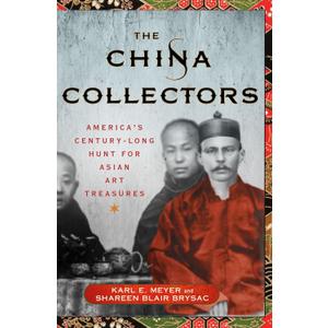 The China Collectors: America's Century-Long Hunt for Asian Art Treasures