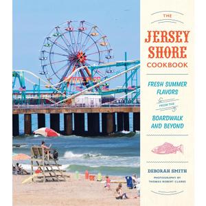 The Jersey Shore Cookbook: Fresh Summer Flavors from the Boardwalk and Beyond