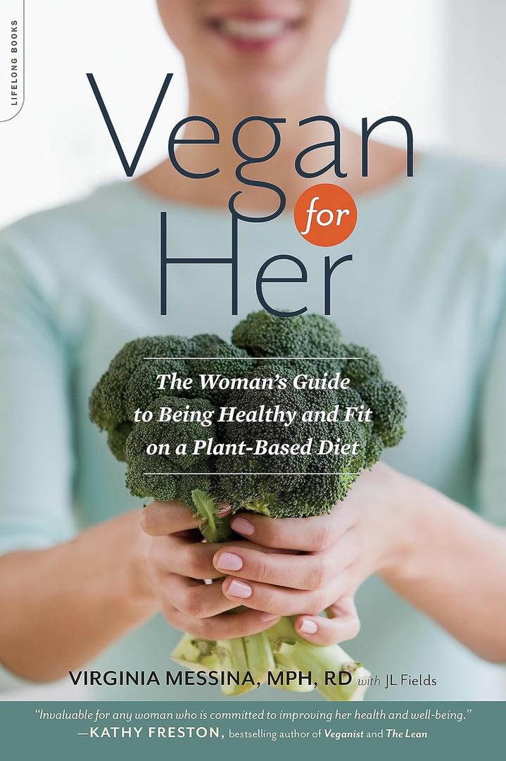 Vegan for Her: The Womans Guide to Being Healthy and Fit on a Plant-Based Diet