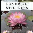 Savoring Stillness: The Guide to Infusing Life with Mindfulness