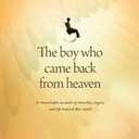 The Boy Who Came Back from Heaven: A Remarkable Account of Miracles, Angels, and Life beyond This World