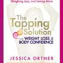 The Tapping Solution for Weight Loss & Body Confidence: A Woman's Guide to Stressing Less, Weighing Less, and Loving More