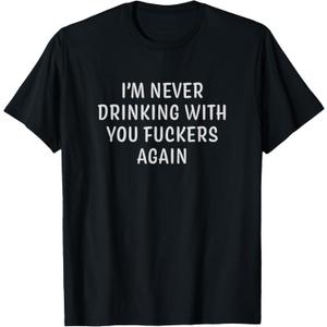Drinking I'm Never Drinking With You Fuckers Again T-Shirt - Unisex-Adults, Black, Small, Short Sleeve, Classic Fit, Cotton, Polyester L