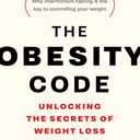 The Obesity Code: Unlocking the Secrets of Weight Loss (Why Intermittent Fasting Is the Key to Controlling Your Weight)