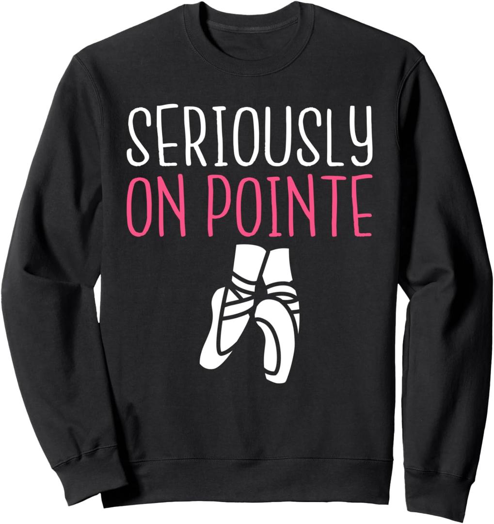 Seriously on Pointe Dancing Ballet Sweatshirt, Small