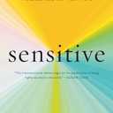 Sensitive: The Hidden Power of the Highly Sensitive Person in a Loud, Fast, Too-Much World