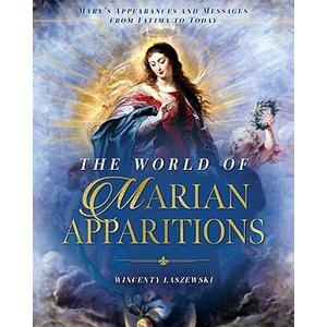 The World of Marian Apparitions: Mary's Appearances and Messages from Fatima to Today, Hardcover 