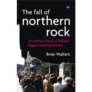 The Fall of Northern Rock: An Insider's Story of Britain's Biggest Banking Disaster