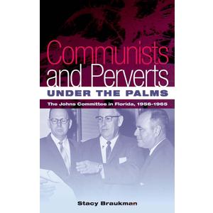 Communists and Perverts under the Palms: The Johns Committee in Florida, 1956-1965