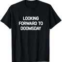 Looking Forward To Doomsday, Funny, Jokes, Sarcastic T-Shirt Size XL