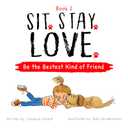 Sit. Stay. Love. Be the Bestest Kind of Friend - A Children’s Book on How to Make New Friends With Love and Kindness