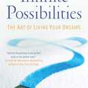 Infinite Possibilities: The Art of Living Your Dreams