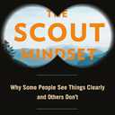 The Scout Mindset: Why Some People See Things Clearly and Others Don't