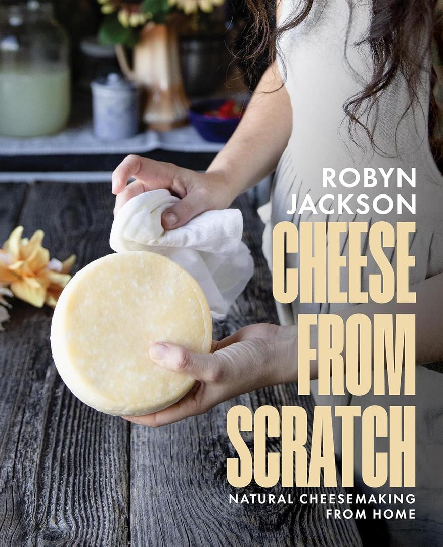 Cheese From Scratch: Natural Cheesemaking From Home