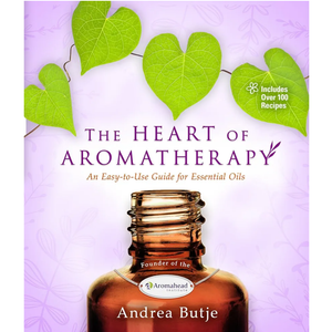 The Heart of Aromatherapy: An Easy-to-Use Guide for Essential Oils