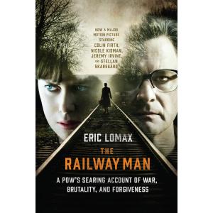 The Railway Man: A POW's Searing Account of War, Brutality and Forgiveness (Movie Tie-in Editions)