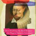Shakespeare Was a Woman and Other Heresies: How Doubting the Bard Became the Biggest Taboo in Literature