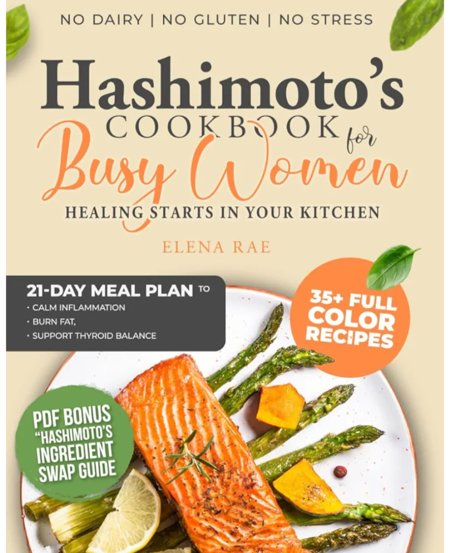 Hashimoto’s Cookbook for Busy Women: No Dairy, No Gluten, and No Stress – Delicious Recipes and a 21-Day Meal Plan to Calm Inflammation, Burn Fat, and Support Thyroid Balance