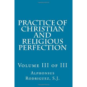 Practice of Christian and Religious Perfection: Volume III of III, Paperback