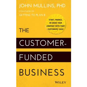 The Customer-Funded Business: Start, Finance, or Grow Your Company with Your Customers' Cash
